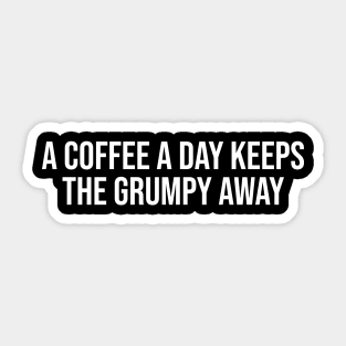 A Coffee A Day Keeps The Grumpy Away Sticker